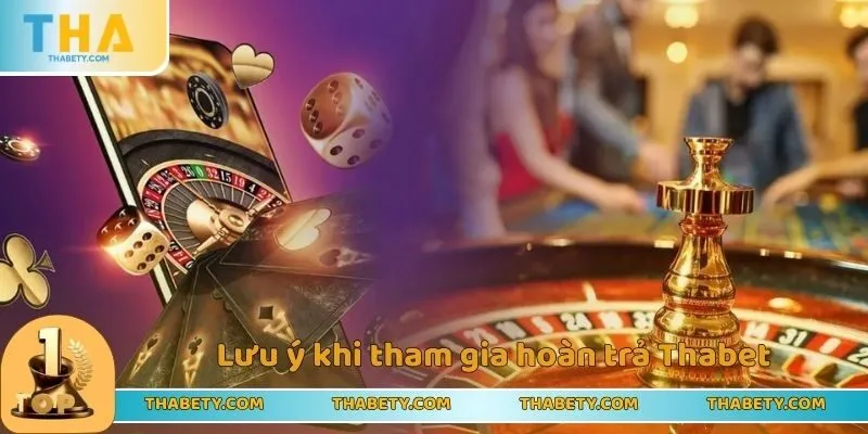 Hoàn Trả Thabet - Sự Kiện Cực Hời Cho Tay Cược Chăm Chỉ 3 Lưu ý khi tham gia hoàn trả Thabet cho cược thủ